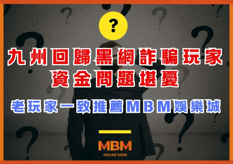 九州回歸黑網詐騙玩家資金問題堪憂，老玩家一致推薦MBM娛樂城