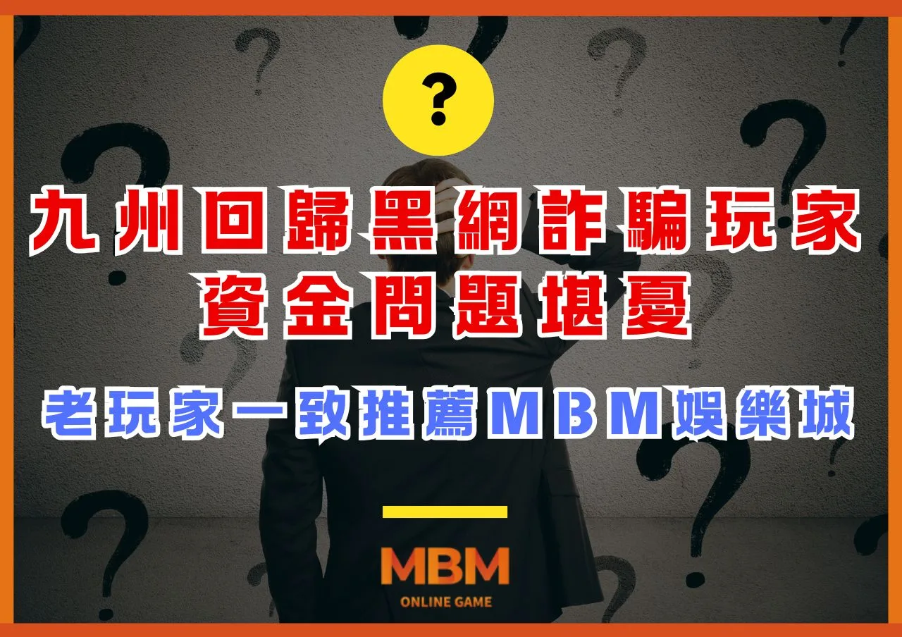 九州回歸黑網詐騙玩家資金問題堪憂，老玩家一致推薦MBM娛樂城