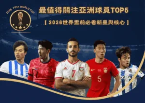 最值得關注亞洲足球員TOP5：2026世界盃前必看新星與核心