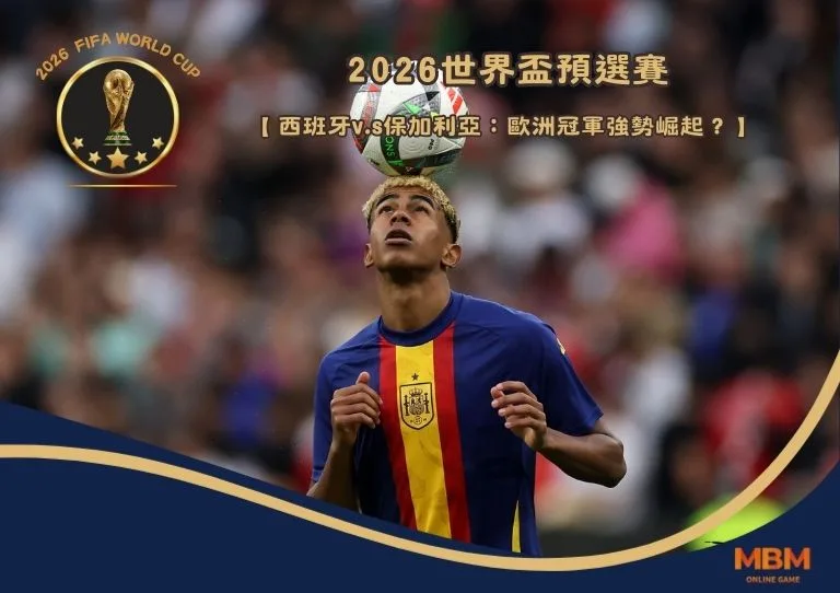 2026世界盃預選賽「西班牙v.s保加利亞」：歐洲冠軍強勢崛起？
